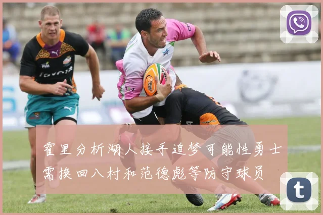 霍里分析湖人接手追梦可能性勇士需换回八村和范德彪等防守球员